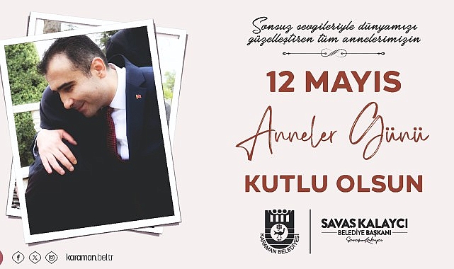 Karaman Belediye Başkanı Savaş Kalaycı, 12 Mayıs Anneler Günü hasebiyle bir ileti yayınlayarak tüm annelerin Anneler Günü’nü kutladı